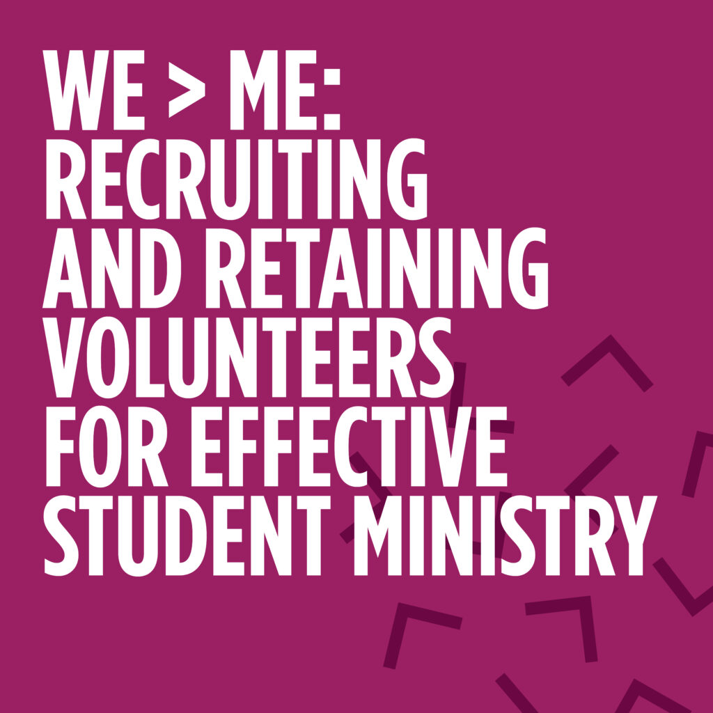 We > Me: Recruiting and Retaining Effective Student Ministry Volunteers