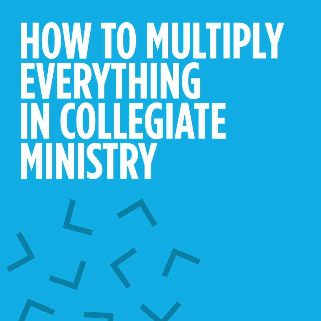 How to Multiply Everything in Collegiate Ministry