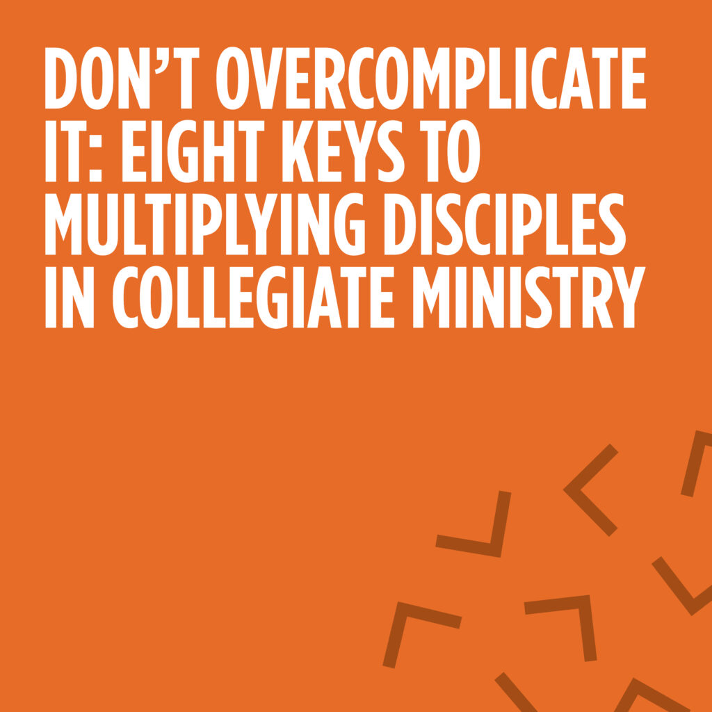 Don’t Overcomplicate It: Eight Keys to Multiplying Disciples in Collegiate Ministry